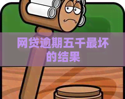 网贷逾期五千最坏的结果