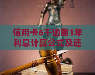 信用卡6千逾期1年利息计算公式及还款方式