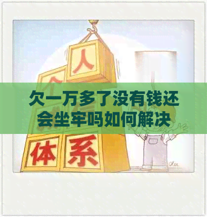 欠一万多了没有钱还会坐牢吗如何解决