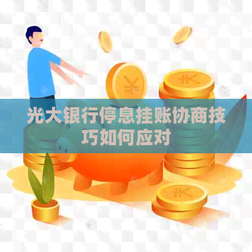 光大银行停息挂账协商技巧如何应对