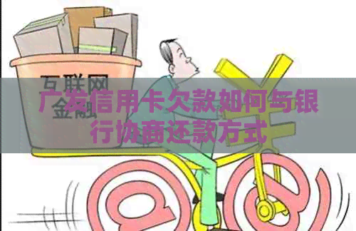 广发信用卡欠款如何与银行协商还款方式