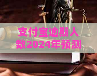 支付宝逾期人数2024年预测