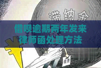 借呗逾期两年发来律师函处理方法