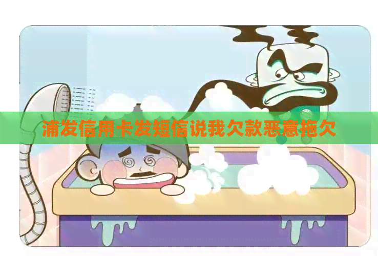 浦发信用卡发短信说我欠款恶意拖欠