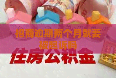 招商逾期两个月就要被起诉吗