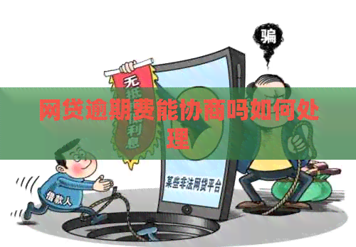 网贷逾期费能协商吗如何处理