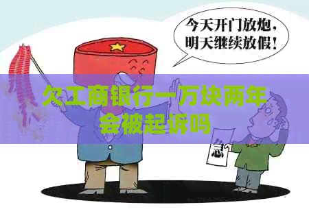 欠工商银行一万块两年会被起诉吗