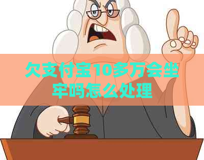 欠支付宝10多万会坐牢吗怎么处理
