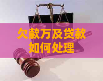 欠款万及贷款如何处理