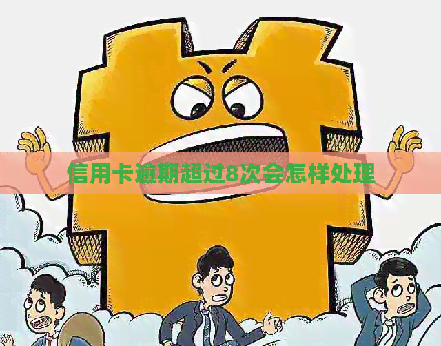 信用卡逾期超过8次会怎样处理