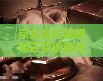 京东金融美团期还款协商方法详解