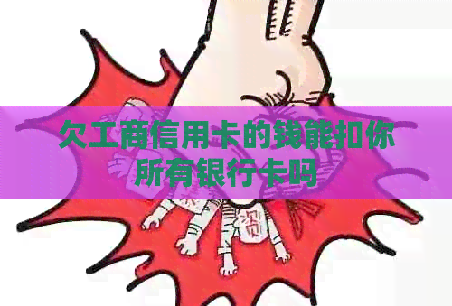 欠工商信用卡的钱能扣你所有银行卡吗