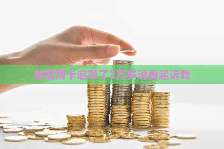 邮信用卡逾期了2万多说要起诉我