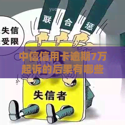 中信信用卡逾期7万起诉的后果有哪些
