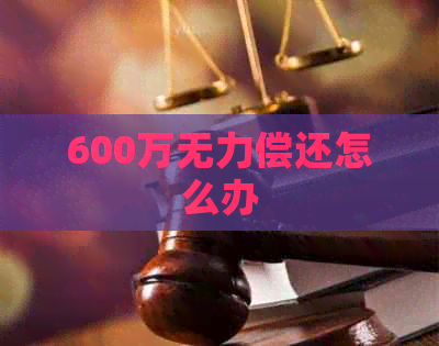 600万无力偿还怎么办