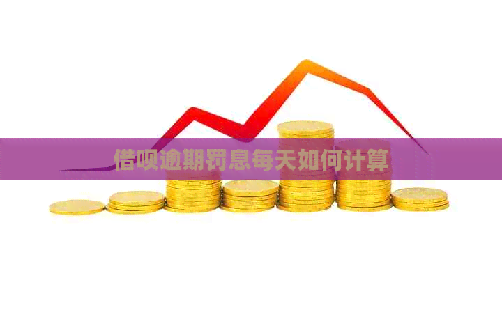 借呗逾期罚息每天如何计算