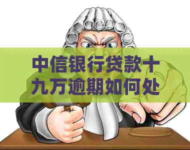 中信银行贷款十九万逾期如何处理