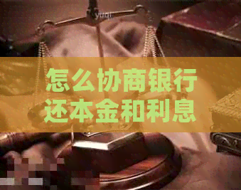 怎么协商银行还本金和利息