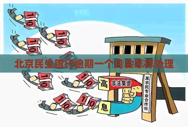 北京民生银行逾期一个月会怎样处理