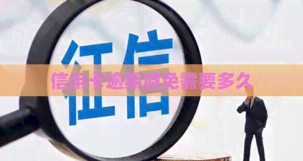 信用卡逾期减免需要多久