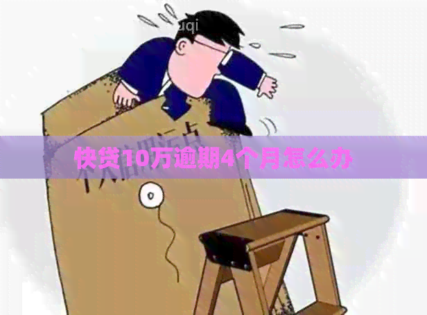 快贷10万逾期4个月怎么办