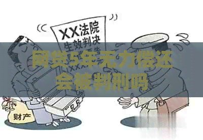 网贷5年无力偿还会被判刑吗