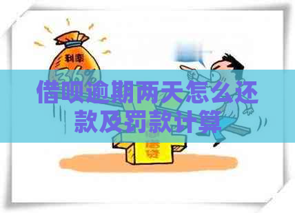 借呗逾期两天怎么还款及罚款计算