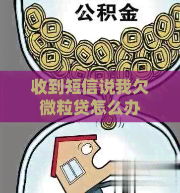 收到短信说我欠微粒贷怎么办
