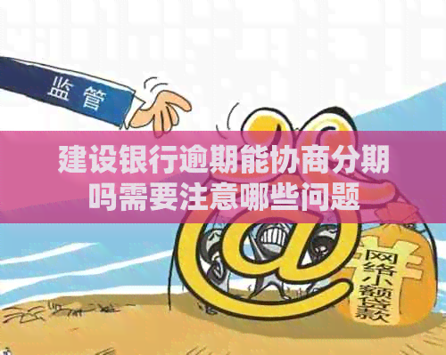 建设银行逾期能协商分期吗需要注意哪些问题