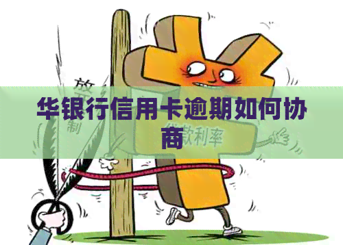华银行信用卡逾期如何协商