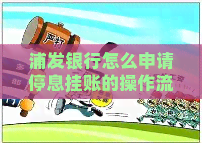 浦发银行怎么申请停息挂账的操作流程是什么