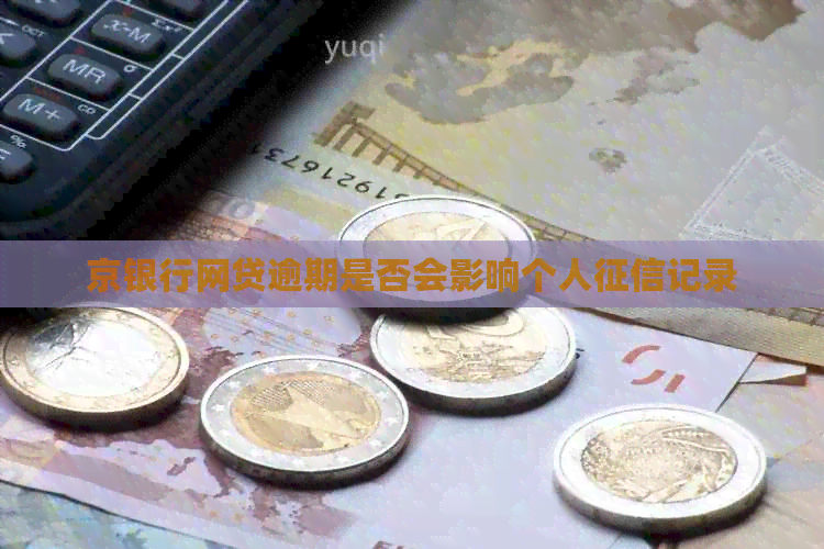 京银行网贷逾期是否会影响个人记录