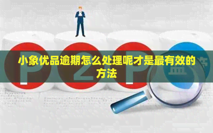 小象优品逾期怎么处理呢才是最有效的方法