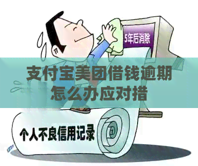 支付宝美团借钱逾期怎么办应对措