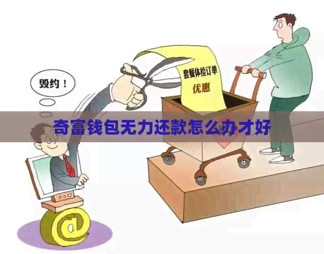 奇富钱包无力还款怎么办才好
