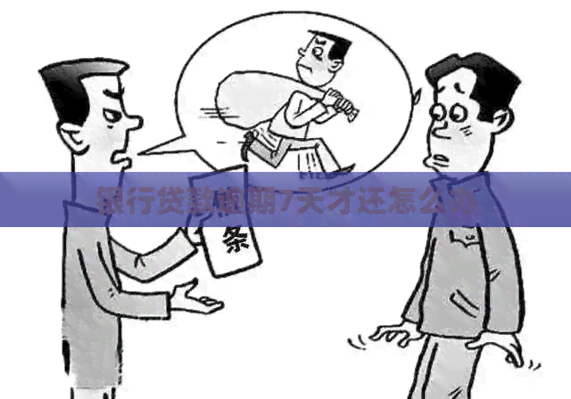 银行贷款逾期7天才还怎么办