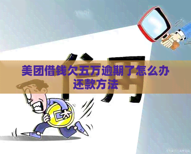 美团借钱欠五万逾期了怎么办还款方法