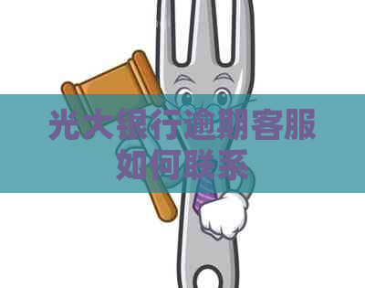 光大银行逾期客服如何联系