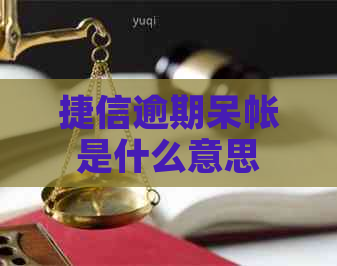 捷信逾期呆帐是什么意思
