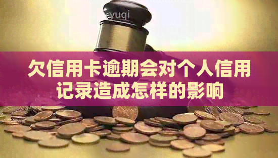 欠信用卡逾期会对个人信用记录造成怎样的影响