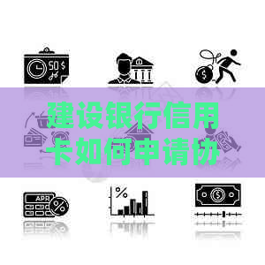 建设银行信用卡如何申请协商还款