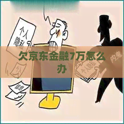 欠京东金融7万怎么办