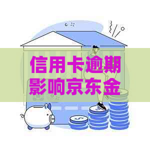 信用卡逾期影响京东金融吗怎么办