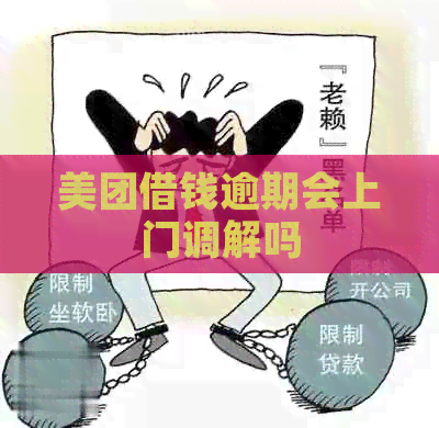 美团借钱逾期会上门调解吗