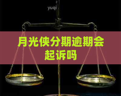 月光侠分期逾期会起诉吗