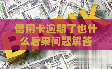 信用卡逾期了也什么后果问题解答