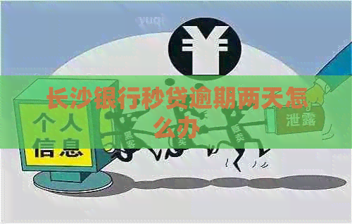 长沙银行秒贷逾期两天怎么办