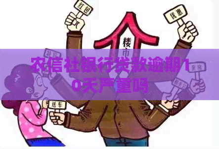 农信社银行贷款逾期10天严重吗