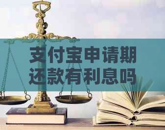 支付宝申请期还款有利息吗多少钱