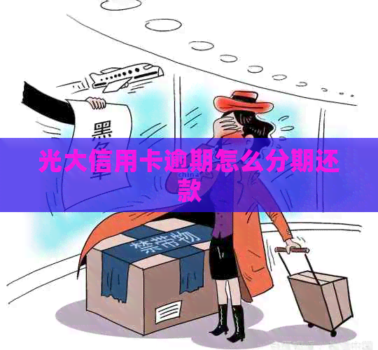 光大信用卡逾期怎么分期还款